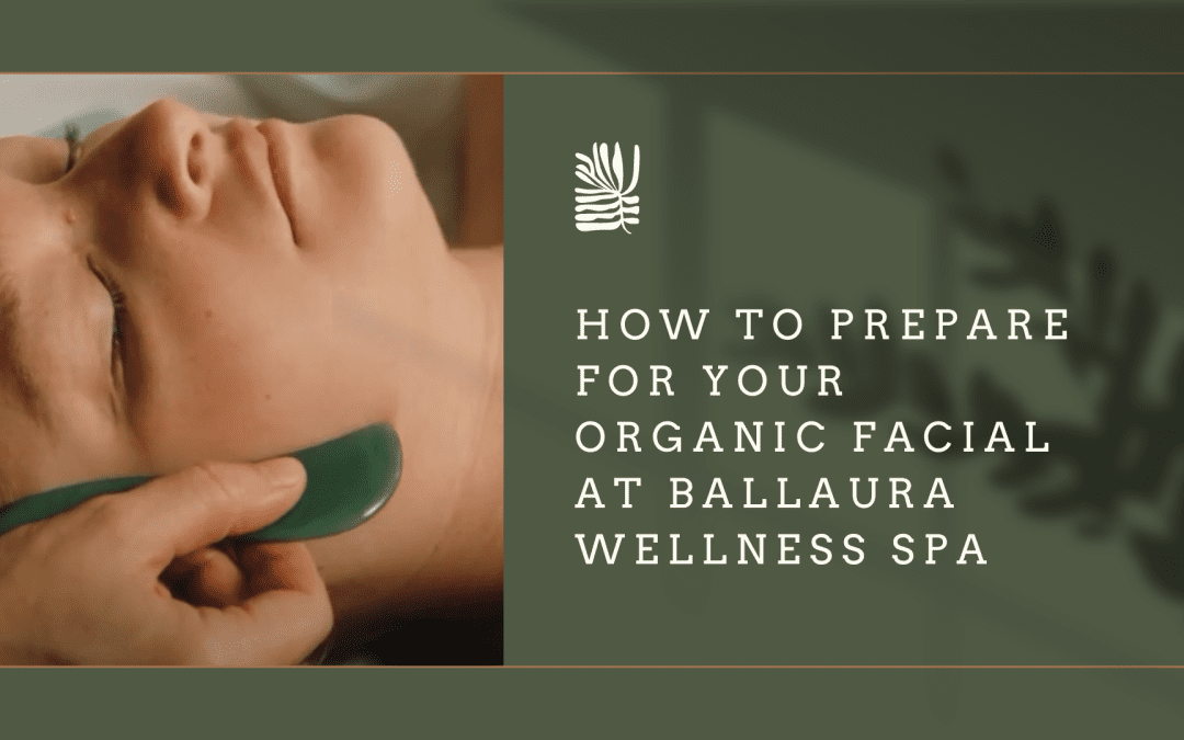 How to Prepare for Your Organic Facial at Ballaura Wellness Spa