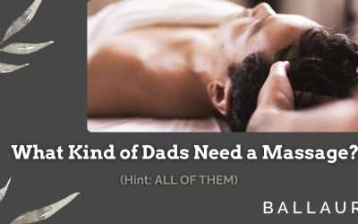 What Kind of Dads Need a Massage? (Hint: ALL OF THEM)