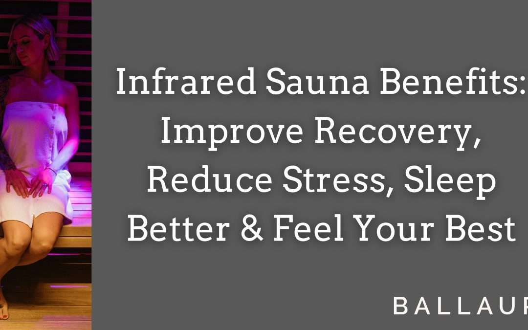 Infrared Sauna Benefits: Improve Recovery, Reduce Stress, Sleep Better & Feel Your Best