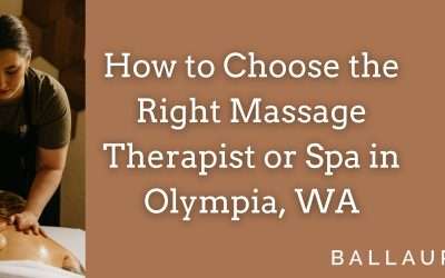 How to Choose the Right Massage Therapist or Spa in Olympia, WA